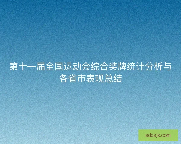 第十一届全国运动会综合奖牌统计分析与各省市表现总结